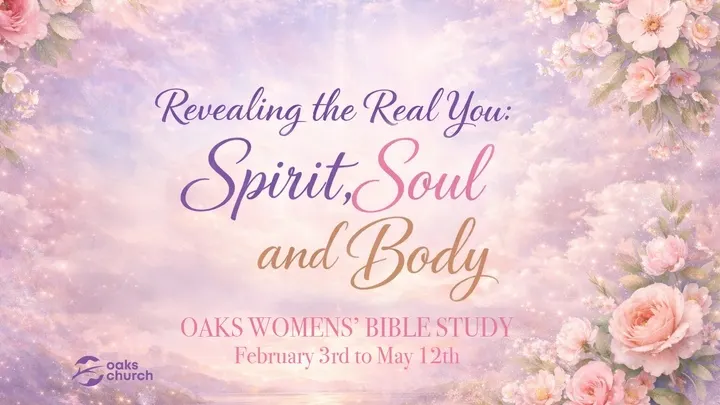 Revealing the Real You: Spirit, Soul and Body - Oaks Women Bible Study - Oaks Church event